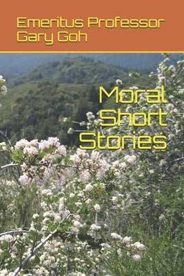 Moral Short Stories by Goh, Emeritus Professor Gary