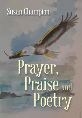 Prayer, Praise and Poetry by Champion, Susan