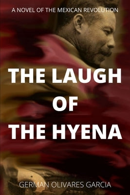 The Laugh of the Hyena: A Novel of the Mexican Revolution by Olivares Garcia, German