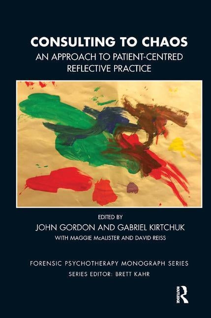 Consulting to Chaos: An Approach to Patient-Centred Reflective Practice by Gordon, John