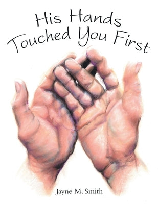 His Hands Touched You First by Smith, Jayne M.