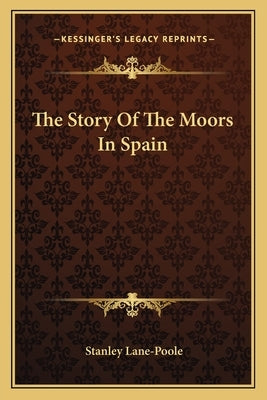 The Story Of The Moors In Spain by Lane-Poole, Stanley