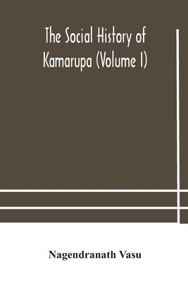 The social history of Kamarupa (Volume I) by Vasu, Nagendranath