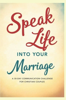 Speak Life into Your Marriage: A 30-Day Communication Challenge for Christian Couples by Augusta, Jeremy