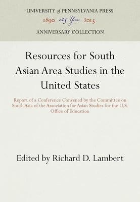 Resources for South Asian Area Studies in the United States: Report of a Conference Convened by the Committee on South Asia of the Association for Asi by Lambert, Richard D.