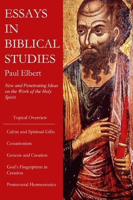 Essays in Biblical Studies: New and Penetrating Ideas on the Work of the Holy Spirit by Elbert, Paul