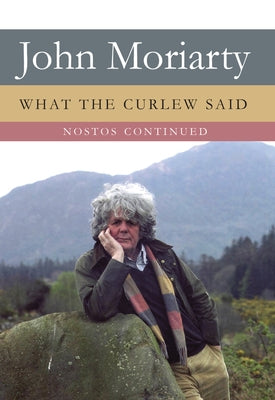 What the Curlew Said: Nostos Continued by Moriarty, John