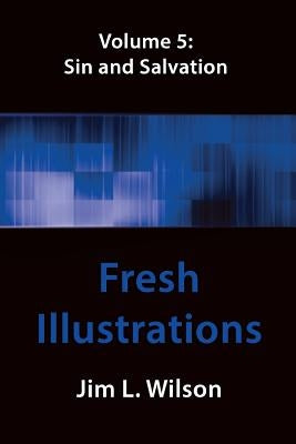 Fresh Illustrations Volume 5: Sin & Salvation by Wilson, Jim L.
