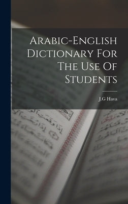 Arabic-english Dictionary For The Use Of Students by J. G., Hava