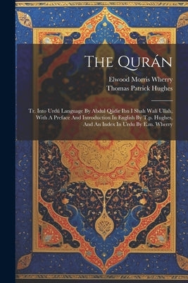 The Qurán: Tr. Into Urdú Language By Abdul Qádir Ibn I Shah Walí Ullah, With A Preface And Introduction In English By T.p. Hughes by Hughes, Thomas Patrick
