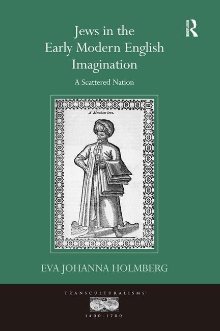 Jews in the Early Modern English Imagination: A Scattered Nation by Holmberg, Eva Johanna
