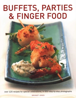 Buffets, Parties & Finger Food: Over 120 Recipes for Special Celebrations, in 650 Step-By-Step Photographs by Jones, Bridget