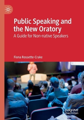 Public Speaking and the New Oratory: A Guide for Non-Native Speakers by Rossette-Crake, Fiona