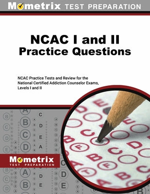 Ncac I and II Practice Questions: Ncac Practice Tests and Review for the National Certified Addiction Counselor Exams, Levels I and II by Mometrix