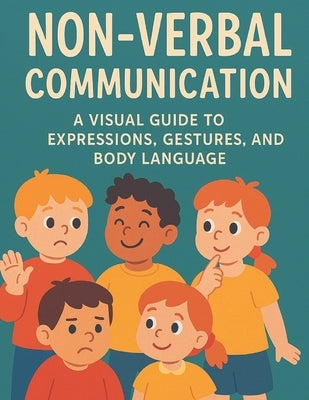 Non-Verbal Communication: Non-Verbal Communication: A Visual Guide to Expressions, Gestures, and Body Language by Studio, Little Leap