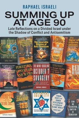 Summing Up at Age 90: Late Reflections on a Divided Israel under the Shadow of Conflict and Antisemitism by Israeli, Raphael