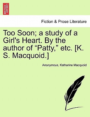 Too Soon; A Study of a Girl's Heart. by the Author of "Patty," Etc. [K. S. Macquoid.] by Anonymous