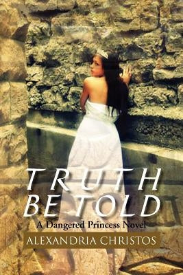 Truth Be Told: A Dangered Princess Novel by Christos, Alexandria