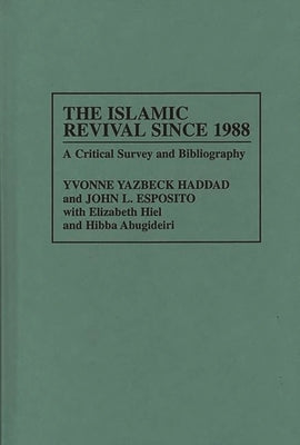 The Islamic Revival Since 1988: A Critical Survey and Bibliography by Haddad, Yvonne Yazbeck
