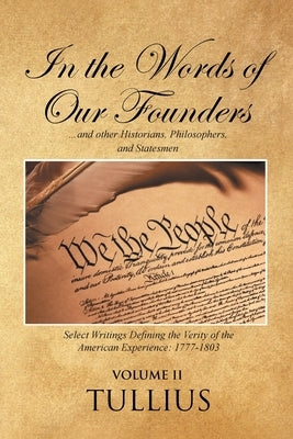 In the Words of Our Founders: ...and other Historians, Philosophers, and Statesmen: Volume II by Tullius