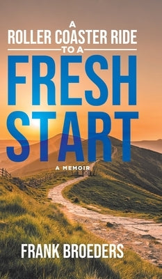 A Roller Coaster Ride to a Fresh Start: A Memoir by Broeders, Frank