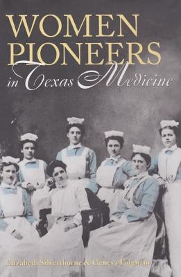 Women Pioneers in Texas Medicine by Silverthorne, Elizabeth