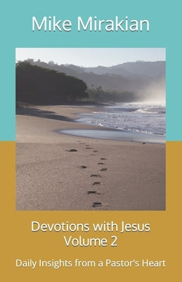 Devotions with Jesus Volume 2: Daily Insights from a Pastor's Heart by Mirakian, Mike