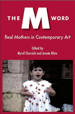 The M Word: Real Mothers in Contemporary Art by Chernick, Myrel