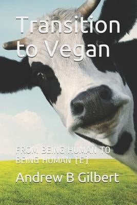 Transition to Vegan: From Being Human to Being Human (E) by Gilbert, Andrew