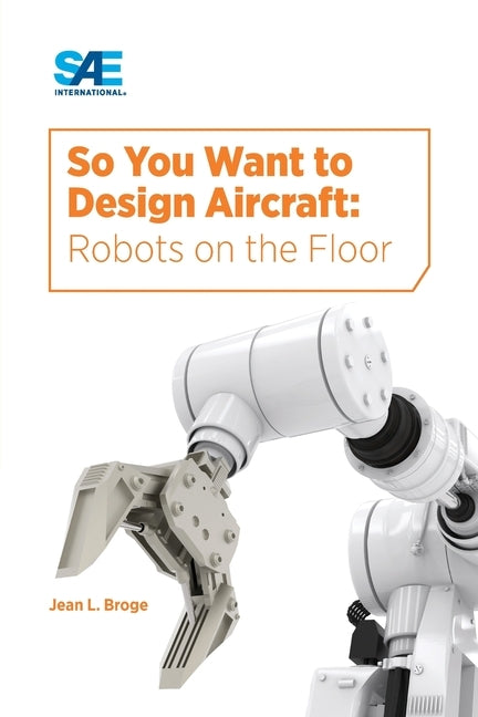 So You Want to Design Aircraft: Robots on the Floor by Broge, Jean