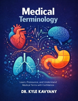 Medical Terminology: "Learn, Pronounce, and Understand Medical Terms with Confidence" by Kavyany, Kyle