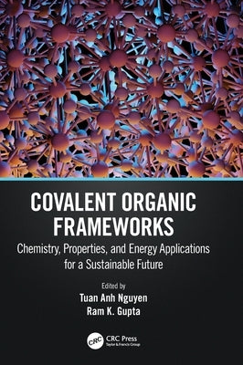 Covalent Organic Frameworks: Chemistry, Properties, and Energy Applications for a Sustainable Future by Nguyen, Tuan Anh