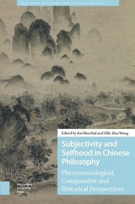 Subjectivity and Selfhood in Chinese Philosophy: Phenomenological, Comparative and Historical Perspectives by Marchal, Kai