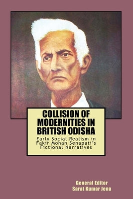 Collision of Modernities in British Odisha: Early Social Realism in Fakir Mohan Senapati's Fictional Narratives by Jena, Sarat Kumar