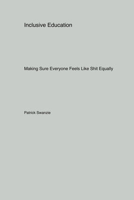 Inclusive Education: Making Sure Everyone Feels Like Shit Equally by Swanzie, Patrick