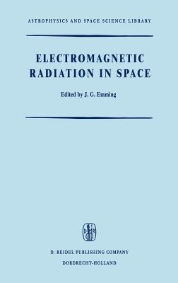Electromagnetic Radiation in Space: Proceedings of the Third Esro Summer School in Space Physics, Held in Alpbach, Austria, from 19 July to 13 August, by Emming, J. G.