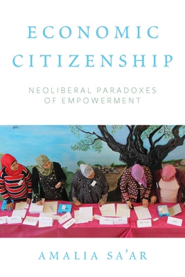 Economic Citizenship: Neoliberal Paradoxes of Empowerment by Sa'ar Amalia