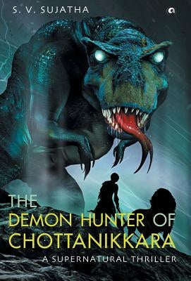 The Demon Hunter Of Chottanikkara: A Supernatural Thriller by Sujatha, S. V.