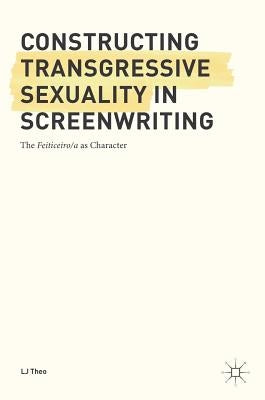 Constructing Transgressive Sexuality in Screenwriting: The Feiticeiro/A as Character by Theo, Lj