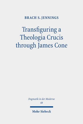 Transfiguring a Theologia Crucis Through James Cone by Jennings, Brach S.