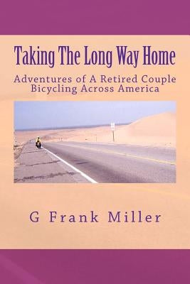 Taking The Long Way Home: Adventures of A Retired Couple Bicycling Across America by Miller, G. Frank