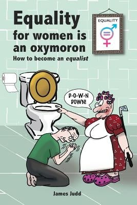 Equality for women is an oxymoron: (How to become an Equalist) by Dickens, Aj