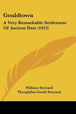 Gouldtown: A Very Remarkable Settlement Of Ancient Date (1913) by Steward, William