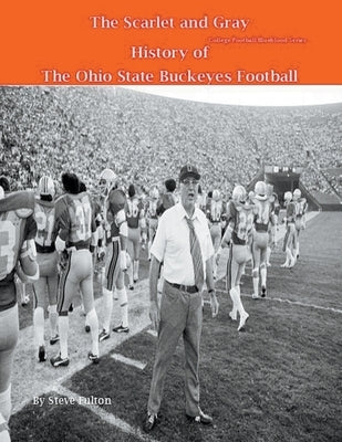 The Scarlet and Gray! History of The Ohio State Buckeyes Football by Fulton, Steve