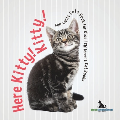 Here Kitty! Kitty! Fun Facts Cats Book for Kids Children's Cat Books by Pets Unchained