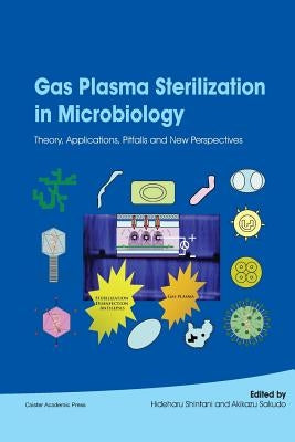 Gas Plasma Sterilization in Microbiology: Theory, Applications, Pitfalls and New Perspectives by Shintani, Hideharu