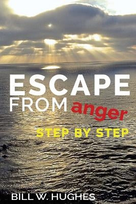 Escape from Anger Step by Step by Hughes, Bill W.
