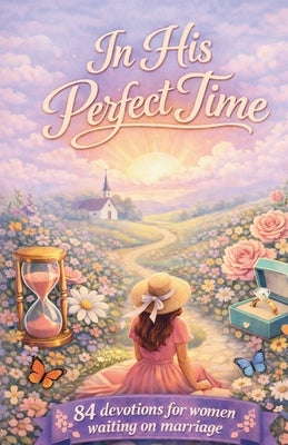 In His Perfect Time: 84 Devotions For Women Waiting On Marriage by Ayala, Adalis