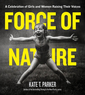 Force of Nature: A Celebration of Girls and Women Raising Their Voices by Parker, Kate T.