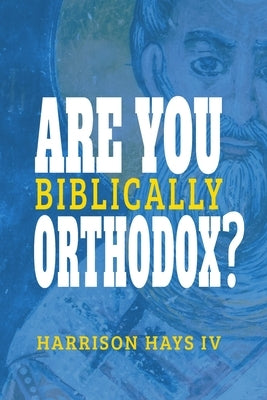 Are You (Biblically) Orthodox? by Hays, Harrison L., IV